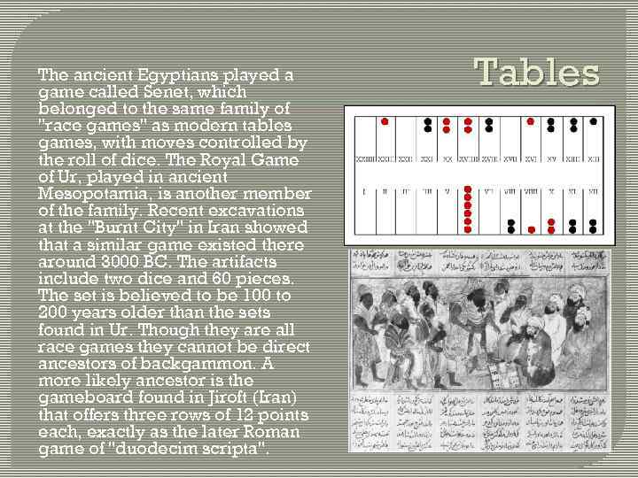 The ancient Egyptians played a game called Senet, which belonged to the same family