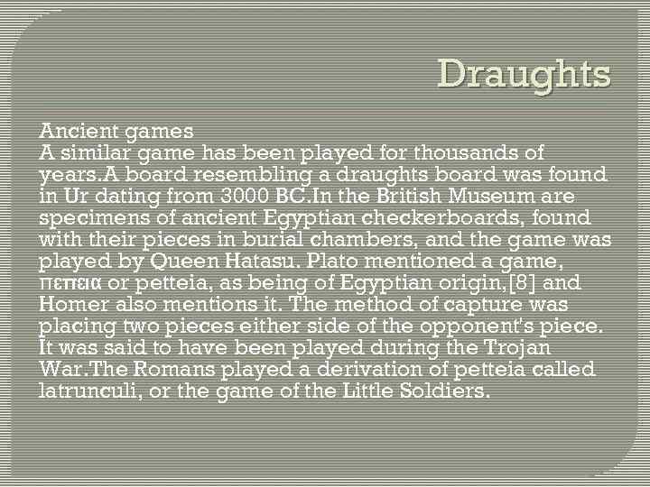 Draughts Ancient games A similar game has been played for thousands of years. A