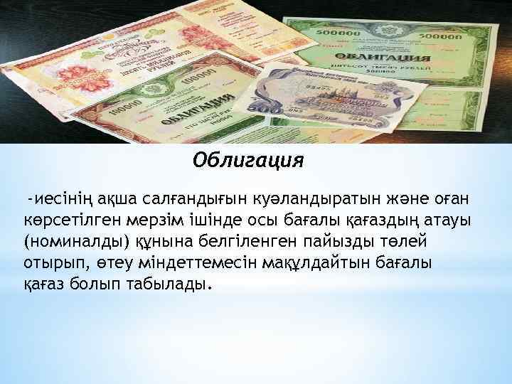 Облигация -иесінің ақша салғандығын куәландыратын және оған көрсетілген мерзім ішінде осы бағалы қағаздың атауы