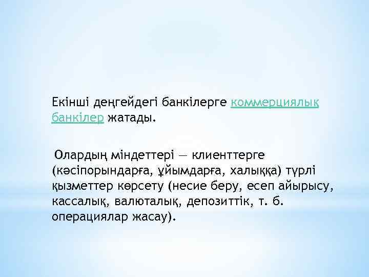 Екінші деңгейдегі банкілерге коммерциялық банкілер жатады. Олардың міндеттері — клиенттерге (кәсіпорындарға, ұйымдарға, халыққа) түрлі