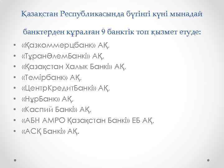 Қазақстан Республикасында бүгінгі күні мынадай банктерден кұралған 9 банктік топ қызмет етуде: • •