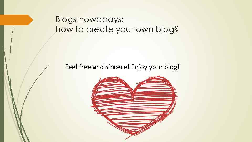 Blogs nowadays: how to create your own blog? Feel free and sincere! Enjoy your