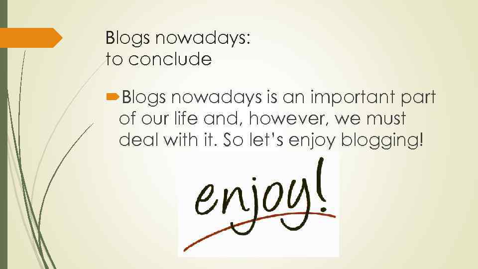 Blogs nowadays: to conclude Blogs nowadays is an important part of our life and,