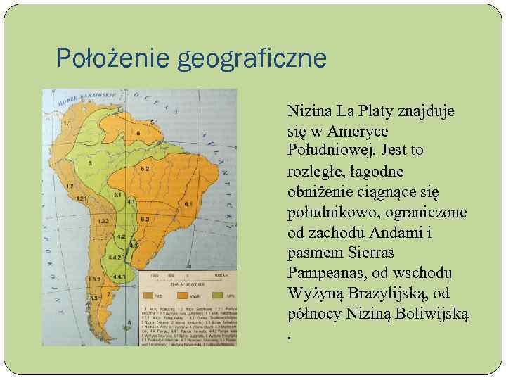 Położenie geograficzne Nizina La Platy znajduje się w Ameryce Południowej. Jest to rozległe, łagodne