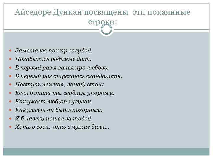 Айседоре Дункан посвящены эти покаянные строки: Заметался пожар голубой, Позабылись родимые дали. В первый