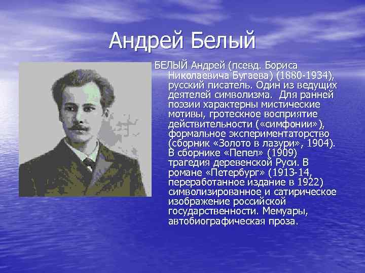 Андрей Белый БЕЛЫЙ Андрей (псевд. Бориса Николаевича Бугаева) (1880 -1934), русский писатель. Один из