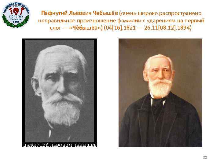 1897 ПСПб. ГМУ Кафедра ФМИ Пафнутий Львович Чебышёв (очень широко распространено неправильное произношение фамилии