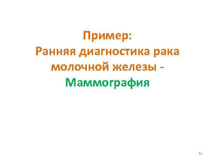 Пример: Ранняя диагностика рака молочной железы - Маммография 31 