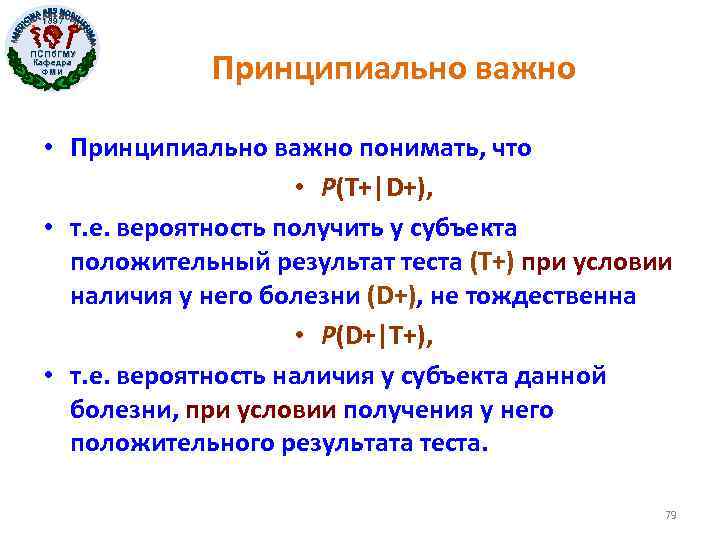 1897 ПСПб. ГМУ Кафедра ФМИ Принципиально важно • Принципиально важно понимать, что • P(T+|D+),