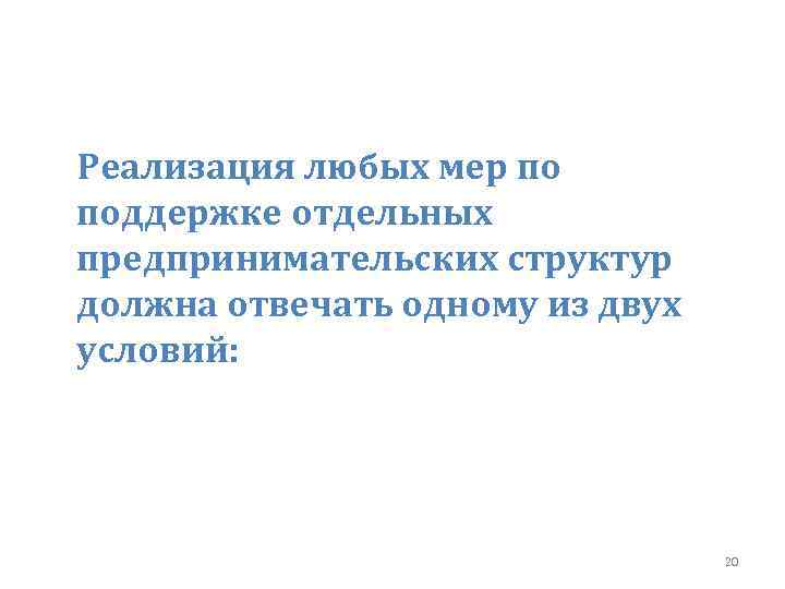 Реализация любых мер по поддержке отдельных предпринимательских структур должна отвечать одному из двух условий: