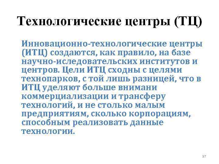 Технологические центры (ТЦ) Инновационно‑технологические центры (ИТЦ) создаются, как правило, на базе научно‑иследовательских институтов и