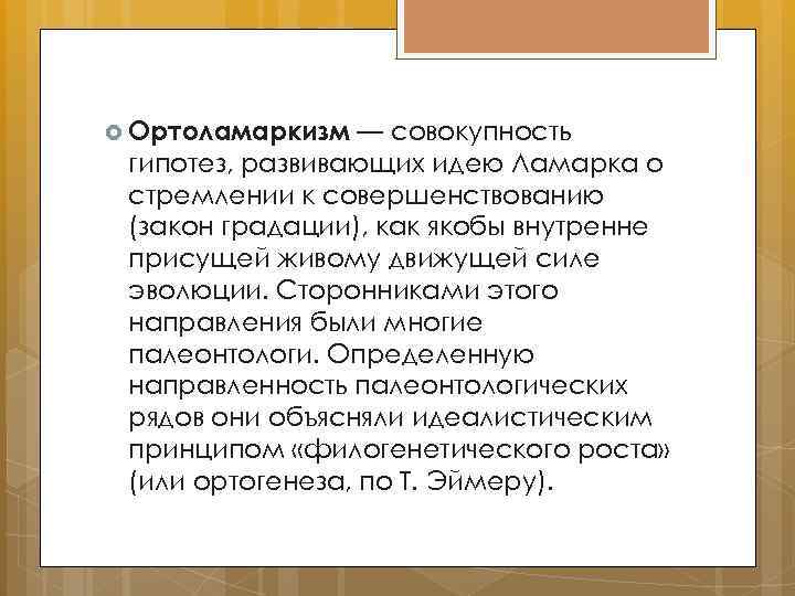  Ортоламаркизм — совокупность гипотез, развивающих идею Ламарка о стремлении к совершенствованию (закон градации),
