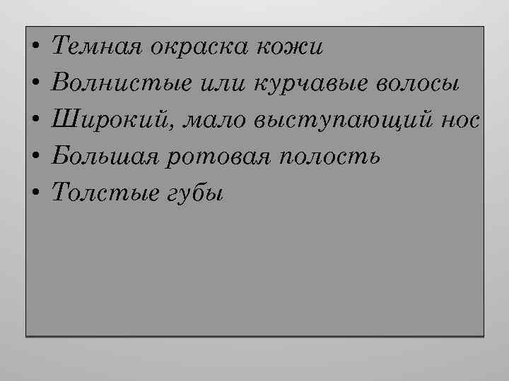  • • • Темная окраска кожи Волнистые или курчавые волосы Широкий, мало выступающий