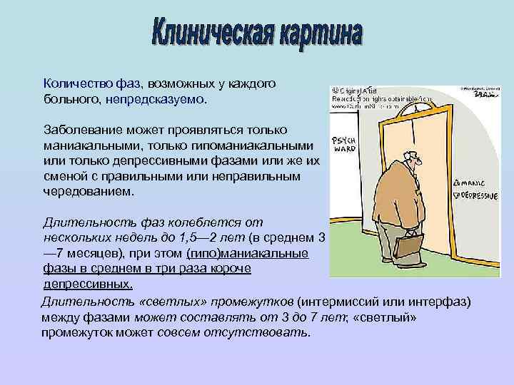 Количество фаз, возможных у каждого больного, непредсказуемо. Заболевание может проявляться только маниакальными, только гипоманиакальными