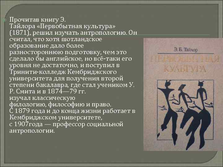  Прочитав книгу Э. Тайлора «Первобытная культура» (1871), решил изучать антропологию. Он считал, что