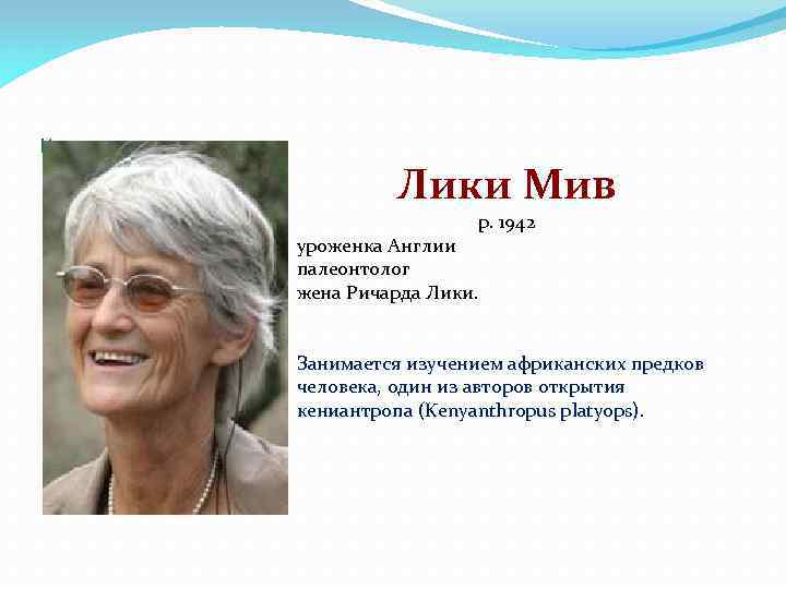 Известные антпологи Лики Мив р. 1942 уроженка Англии палеонтолог жена Ричарда Лики. Занимается изучением
