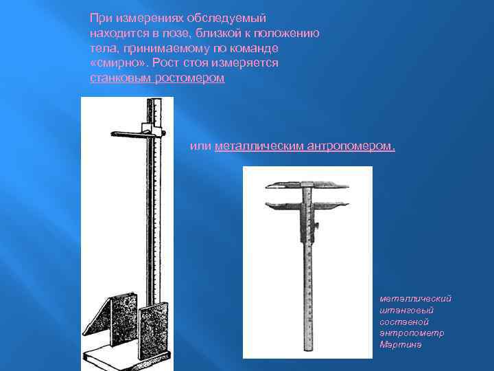 При измерениях обследуемый находится в позе, близкой к положению тела, принимаемому по команде «смирно»