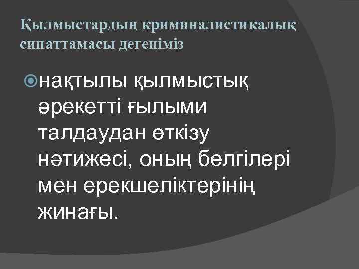 Қылмыстардың криминалистикалық сипаттамасы дегеніміз нақтылы қылмыстық әрекетті ғылыми талдаудан өткізу нәтижесі, оның белгілері мен