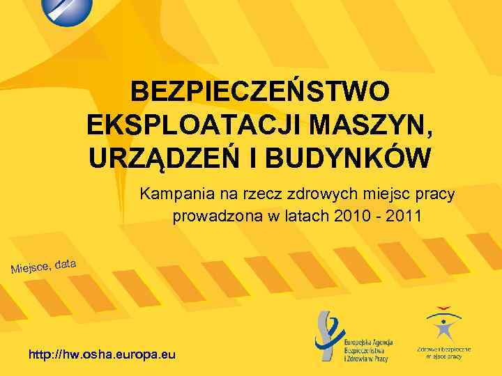 BEZPIECZEŃSTWO EKSPLOATACJI MASZYN, URZĄDZEŃ I BUDYNKÓW Kampania na rzecz zdrowych miejsc pracy prowadzona w