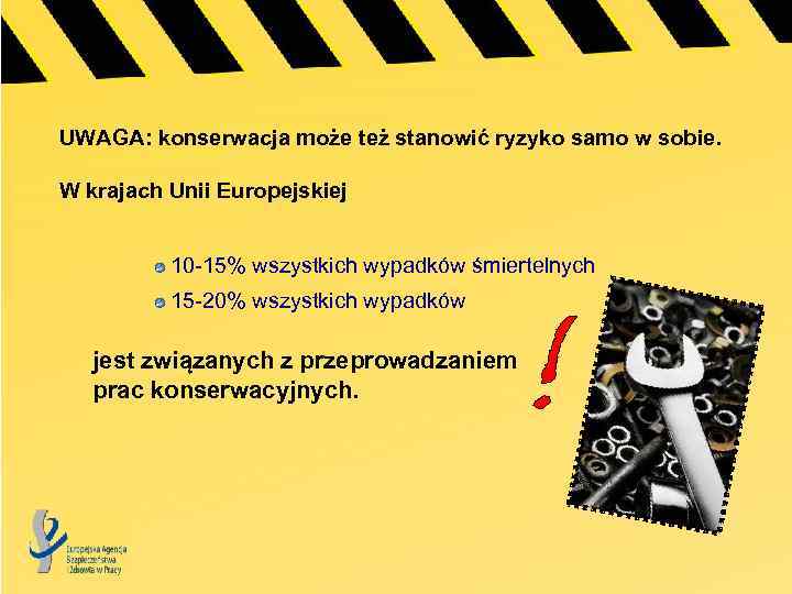 UWAGA: konserwacja może też stanowić ryzyko samo w sobie. W krajach Unii Europejskiej 10