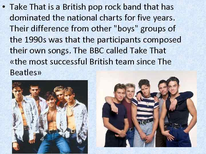  • Take That is a British pop rock band that has dominated the