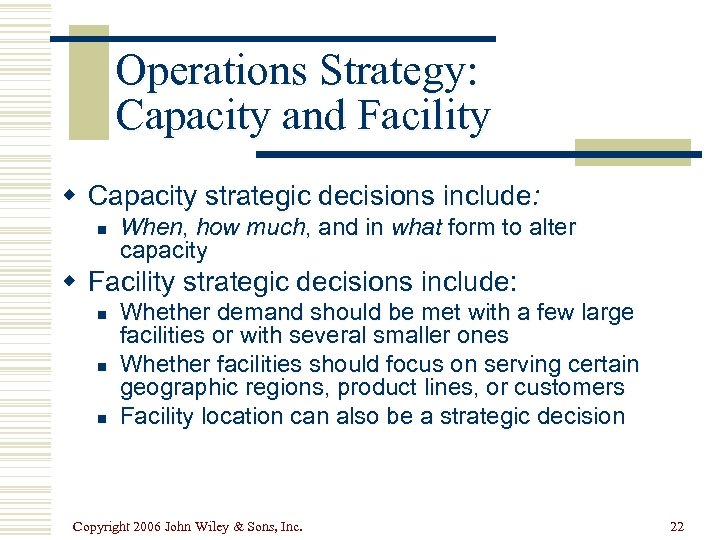 Operations Strategy: Capacity and Facility w Capacity strategic decisions include: n When, how much,