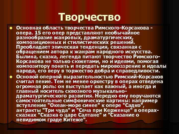 Творчество Основная область творчества Римского-Корсакова опера. 15 его опер представляют необычайное разнообразие жанровых, драматургических,