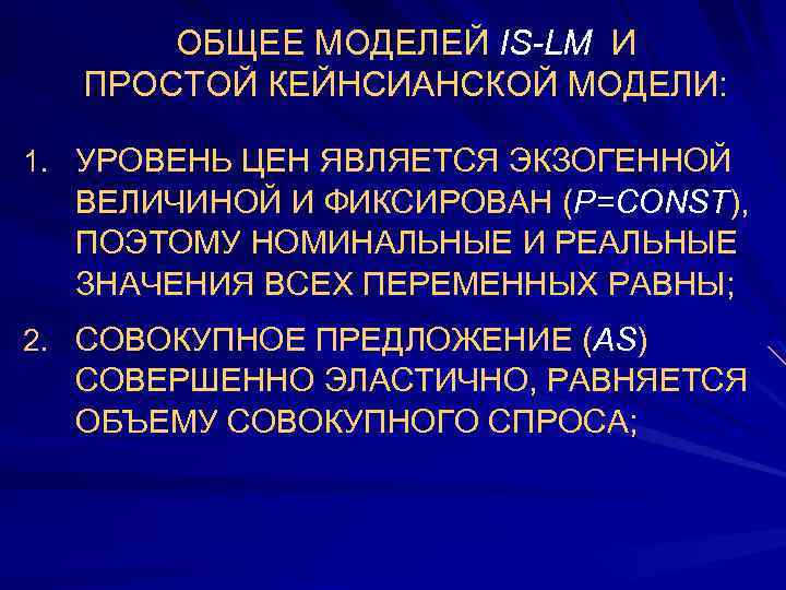 ОБЩЕЕ МОДЕЛЕЙ IS-LM И ПРОСТОЙ КЕЙНСИАНСКОЙ МОДЕЛИ: 1. УРОВЕНЬ ЦЕН ЯВЛЯЕТСЯ ЭКЗОГЕННОЙ ВЕЛИЧИНОЙ И