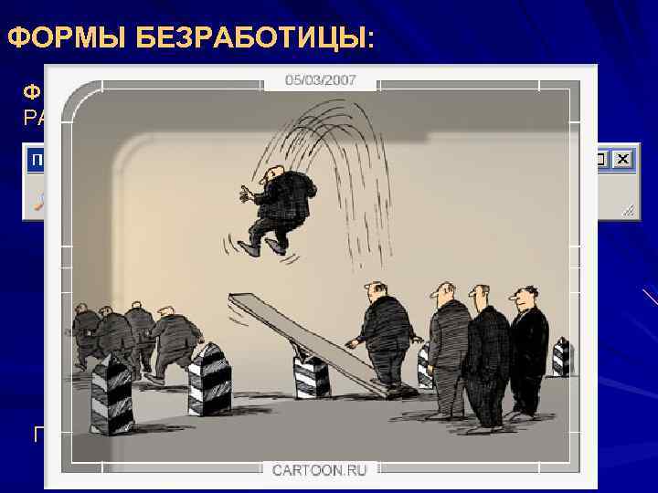 ФОРМЫ БЕЗРАБОТИЦЫ: ФРИКЦИОННАЯ – ДОБРОВОЛЬНЫЙ ПЕРЕХОД РАБОТНИКОВ С ОДНОГО МЕСТА НА ДРУГОЕ; ПРОДОЛЖИТЕЛЬНОСТЬ СОСТАВЛЯЕТ