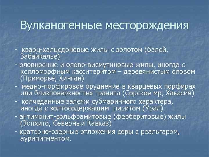 Вулканогенные месторождения - кварц-халцедоновые жилы с золотом (балей, Забайкалье) - оловносные и олово-висмутиновые жилы,