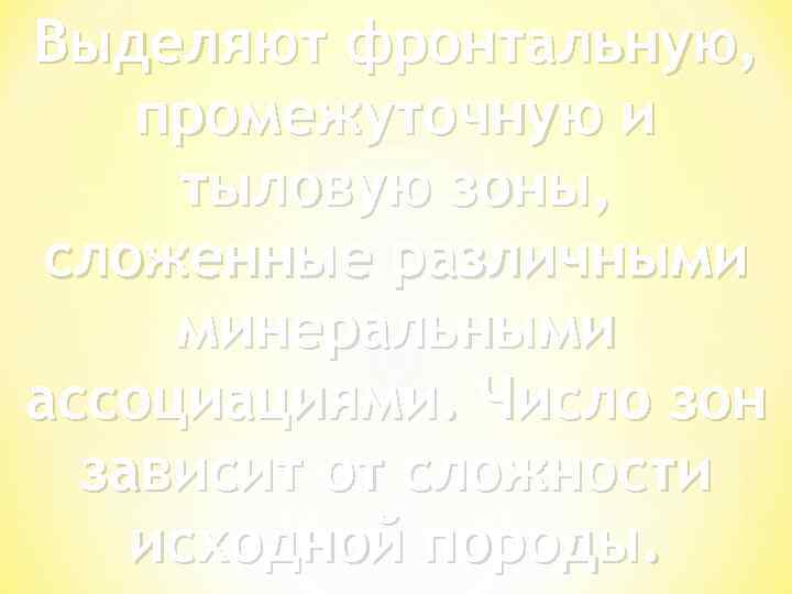 Выделяют фронтальную, промежуточную и тыловую зоны, сложенные различными минеральными ассоциациями. Число зон зависит от