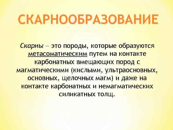 СКАРНООБРАЗОВАНИЕ Скарны это породы, которые образуются метасоматическим путем на контакте карбонатных вмещающих пород с