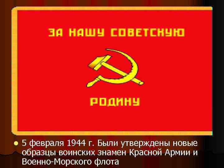 l 5 февраля 1944 г. Были утверждены новые образцы воинских знамен Красной Армии и