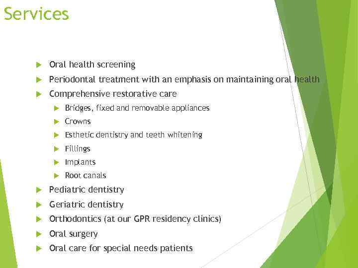 Services Oral health screening Periodontal treatment with an emphasis on maintaining oral health Comprehensive