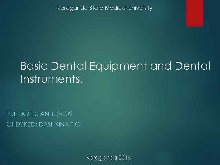 Karaganda State Medical University Basic Dental Equipment and Dental Instruments. PREPARED: AN T. 2