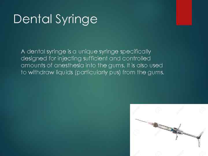 Dental Syringe A dental syringe is a unique syringe specifically designed for injecting sufficient