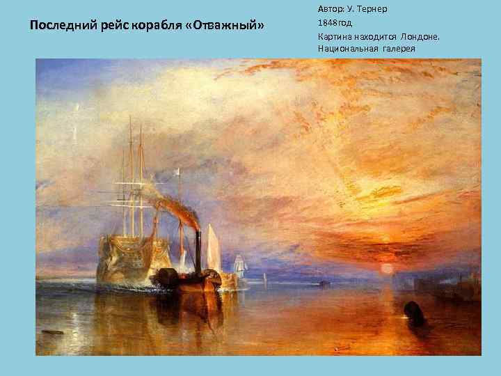 Последний рейс корабля «Отважный» Автор: У. Тернер 1848 год Картина находится Лондоне. Национальная галерея