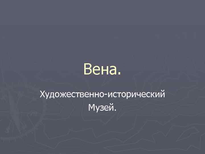 Вена. Художественно-исторический Музей. 