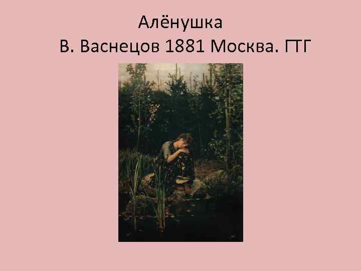 Алёнушка В. Васнецов 1881 Москва. ГТГ 
