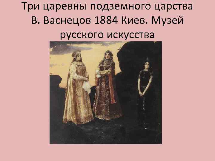 Три царевны подземного царства В. Васнецов 1884 Киев. Музей русского искусства 