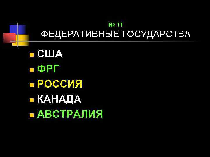 № 11 ФЕДЕРАТИВНЫЕ ГОСУДАРСТВА США n ФРГ n РОССИЯ n КАНАДА n АВСТРАЛИЯ n