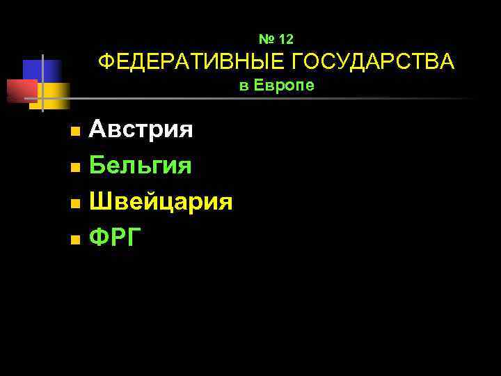 № 12 ФЕДЕРАТИВНЫЕ ГОСУДАРСТВА в Европе Австрия n Бельгия n Швейцария n ФРГ n