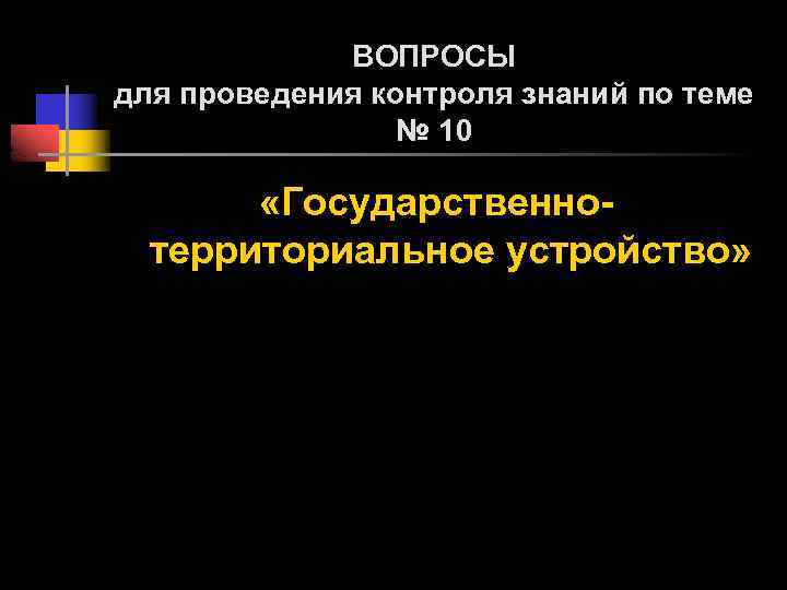 ВОПРОСЫ для проведения контроля знаний по теме № 10 «Государственнотерриториальное устройство» 