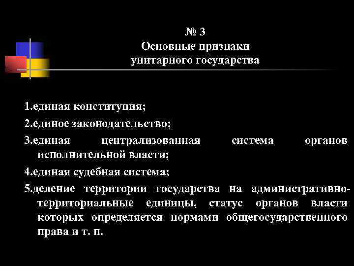 № 3 Основные признаки унитарного государства 1. единая конституция; 2. единое законодательство; 3. единая