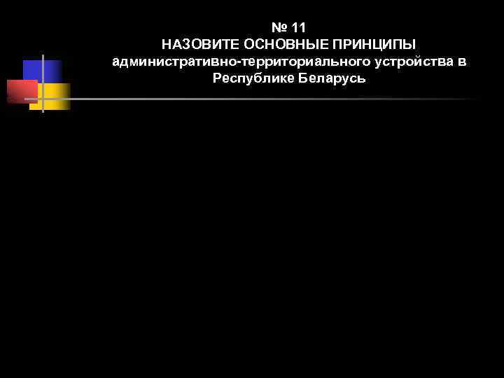 № 11 НАЗОВИТЕ ОСНОВНЫЕ ПРИНЦИПЫ административно-территориального устройства в Республике Беларусь 