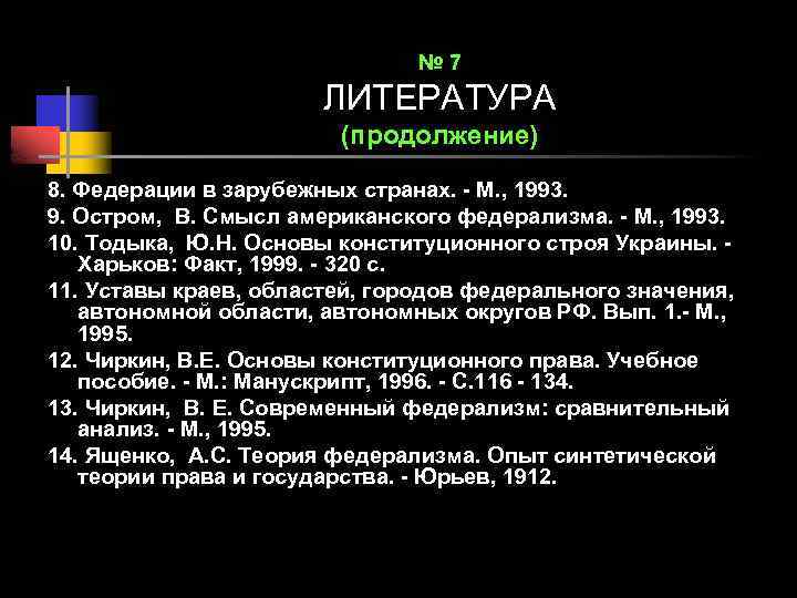 № 7 ЛИТЕРАТУРА (продолжение) 8. Федерации в зарубежных странах. - М. , 1993. 9.