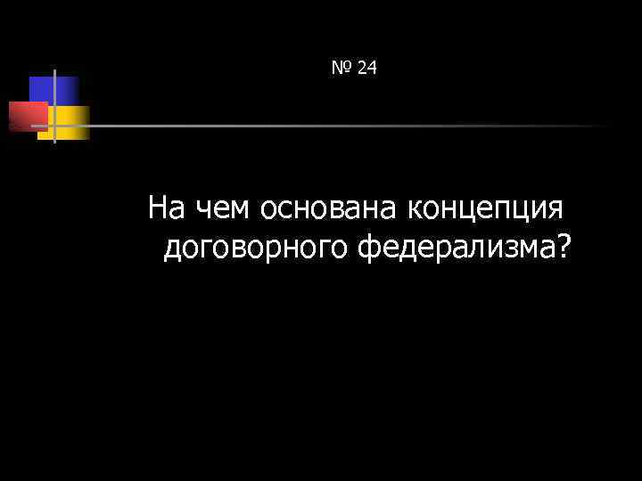 № 24 На чем основана концепция договорного федерализма? 
