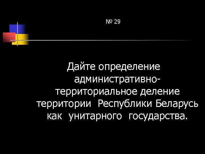 № 29 Дайте определение административнотерриториальное деление территории Республики Беларусь как унитарного государства. 