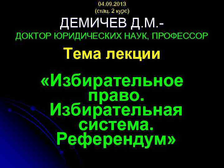 04. 09. 2013 (стац. 2 курс) ДЕМИЧЕВ Д. М. ДОКТОР ЮРИДИЧЕСКИХ НАУК, ПРОФЕССОР Тема