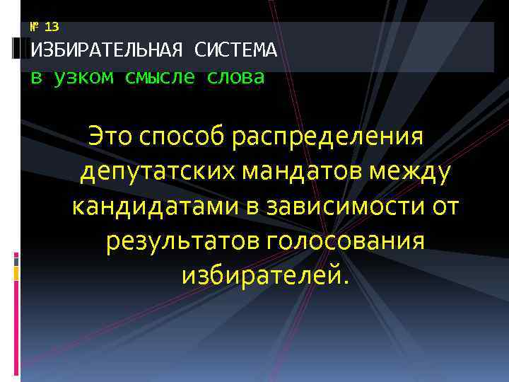 № 13 ИЗБИРАТЕЛЬНАЯ СИСТЕМА в узком смысле слова Это способ распределения депутатских мандатов между